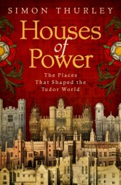 book Houses of Power: Everyday Life in Tudor Royal Palaces