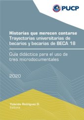 book Historias que merecen contarse: trayectorias universitarias de becarios y becarias de BECA 18. Guía didáctica para el uso de tres microdocumentales