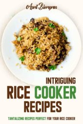 book Intriguing Rice Cooker Recipes: Tantalizing Recipes Perfect for Your Rice Cooker