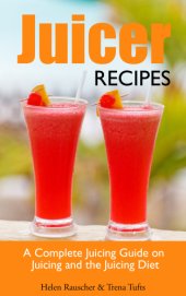 book Juicer Recipes: A Complete Juicing Guide on Juicing and the Juicing Diet