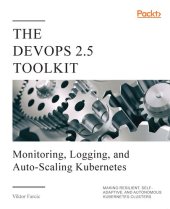 book The DevOps 2.5 Toolkit: Monitoring, Logging, and Auto-Scaling Kubernetes: Making Resilient, Self-Adaptive, And Autonomous Kubernetes Clusters