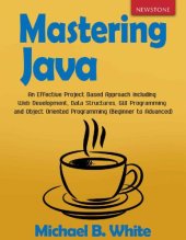 book Mastering Java: An Effective Project Based Approach including Web Development, Data Structures, GUI Programming and Object Oriented Programming (Beginner to Advanced)