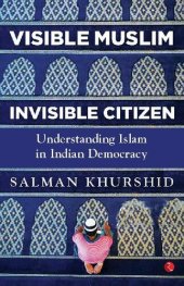 book VISIBLE MUSLIM, INVISIBLE CITIZEN: Understanding Islam in Indian Democracy