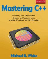 book Mastering C++: A Step by Step Guide for the Beginner and Advanced User, Including 26 Quizzes and 120+ Questions