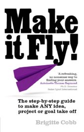 book Make It Fly!: The Step-By-Step Guide to Make Any Idea, Project or Goal Take Off