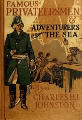 book Famous Privateersmen and Adventurers of the Sea Their rovings, cruises, escapades, and fierce battling upon the ocean for patriotism and for treasure