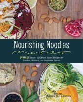 book Nourishing Noodles: Spiralize Nearly 100 Plant-Based Recipes for Zoodles, Ribbons, and Other Vegetable Spirals