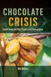 book Chocolate Crisis: Climate Change and Other Threats to the Future of Cacao