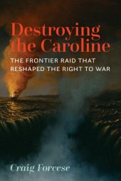 book Destroying the Caroline: The Frontier Raid that Reshaped the Right to War