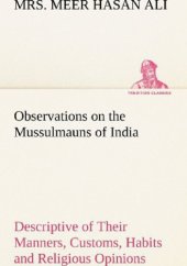 book Observations on the Mussulmauns of India Descriptive of Their Manners, Customs, Habits and Religious Opinions Made During a Twelve Years' Residence in Their Immediate Society