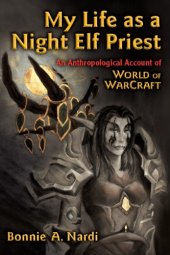 book My Life as a Night Elf Priest: An Anthropological Account of World of Warcraft