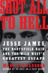 book Shot all to hell: Jesse James, the Northfield Raid, and the wild west's greatest escape