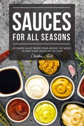 book Sauces for All Seasons: 40 Savory Sauce Recipes from Around the World to enjoy every Month of the Year!