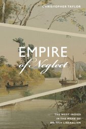 book Empire of Neglect: The West Indies in the Wake of British Liberalism