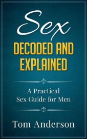 book Sex - Decoded and Explained: A Practical Sex Guide for Men