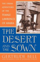 book The Desert and the Sown: The Syrian Adventures of the Female Lawrence of Arabia