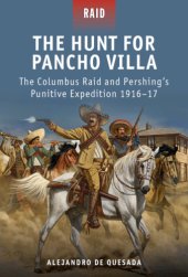 book The Hunt for Pancho Villa: The Columbus Raid and Pershings Punitive Expedition 1916-17