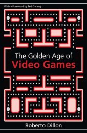 book The Golden Age of Video Games: The Birth of a Multi-Billion Dollar Industry