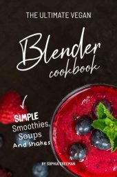 book The Ultimate Vegan Blender Cookbook: Simple Smoothies, Soups and Shakes