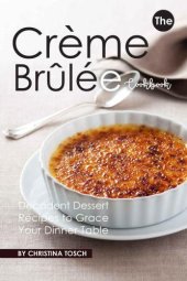 book The Creme Brulee Cookbook: Decadent Dessert Recipes to Grace Your Dinner Table