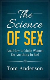 book The Science of Sex and How to Make Women Do Anything in Bed: Step-by-Step Sex Guide for Men