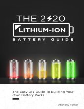 book The 2020 Lithium-Ion Battery Guide: The Easy DIY Guide To Building Your Own Battery Packs