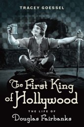 book The First King of Hollywood: The Life of Douglas Fairbanks