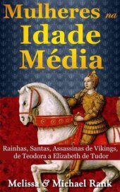 book Mulheres Na Idade Média: Rainhas, Santas, Assassinas De Vikings, De Teodora A Elizabeth De Tudor