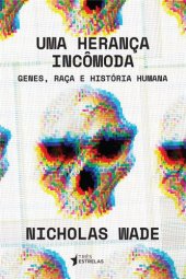 book Uma Herança Incômoda: Genes, Raça e História Humana