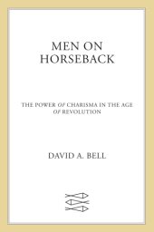 book Men on Horseback: The Power of Charisma in the Age of Revolution