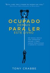 book Ocupado demais para ler este livro: Um manual prático para administrar melhor o tempo, ganhar produtividade e garantir o sucesso