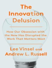 book The Innovation Delusion: How Our Obsession with the New Has Disrupted the Work That Matters Most