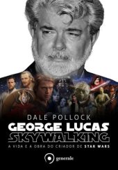 book George Lucas Skywalking: A Vida e a Obra do Criador de Star Wars