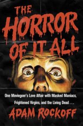 book The horror of it all: one moviegoer's love affair with masked maniacs, frightened virgins, and the living dead