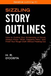 book Sizzling Story Outlines: How to Outline Your Screenplay or Novel, Always Know “What Happens Next,” and Finish Your Rough Draft Without Freaking Out