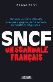 book SNCF, un scandale français: retards, emplois détruits, manque à gagner, dette secrète, subventions déguisées