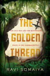 book The Golden Thread: The Cold War Mystery Surrounding the Death of Dag Hammarskjöld