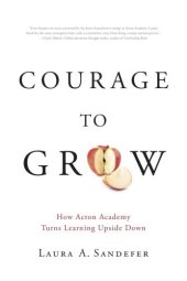 book Courage to grow: how Acton Academy turns learning upside down