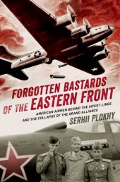 book Forgotten Bastards of the Eastern Front: American Airmen behind the Soviet Lines and the Collapse of the Grand Alliance