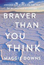 book Braver Than You Think: Around the World on the Trip of My (Mother’s) Lifetime