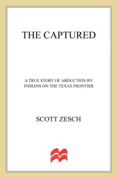 book The captured: a true story of abduction by indians on the texas frontier