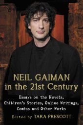 book Neil Gaiman in the 21st Century: Essays on the Novels, Children's Stories, Online Writings, Comics and Other Works