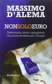 book Non solo euro. Democrazia, lavoro, uguaglianza. Una nuova frontiera per l'Europa