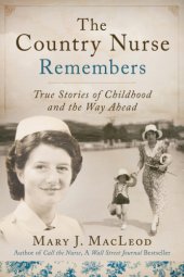 book The Country Nurse Remembers: True Stories of a Troubled Childhood, War, and Becoming a Nurse