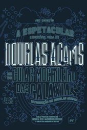 book A espetacular e incrível vida de Douglas Adams e o guia do mochileiro das galáxias