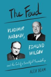 book The feud: Vladimir Nabokov, Edmund Wilson, and the end of a beautiful friendship