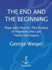 book The end and the beginning: Pope John Paul II: the victory of freedom, the last years, the legacy