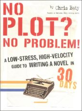 book No plot? No problem!: a low-stress, high-velocity guide to writing a novel in 30 days