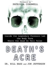 book Death's Acre: Inside the Legendary Forensic Lab the Body Farm Where the Dead Do Tell Tales