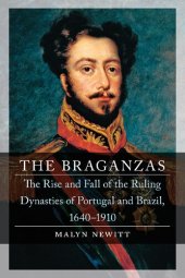 book The Braganzas: The Rise and Fall of the Ruling Dynasties of Portugal and Brazil, 1640–1910